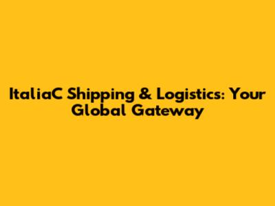 ItaliaC Shipping & Logistics: Your Global Gateway