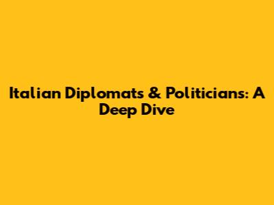 Italian Diplomats & Politicians: A Deep Dive