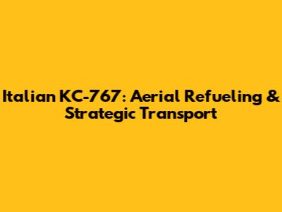 Italian KC-767: Aerial Refueling & Strategic Transport