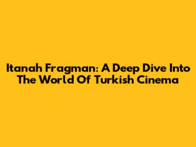 Itanah Fragman: A Deep Dive Into The World Of Turkish Cinema