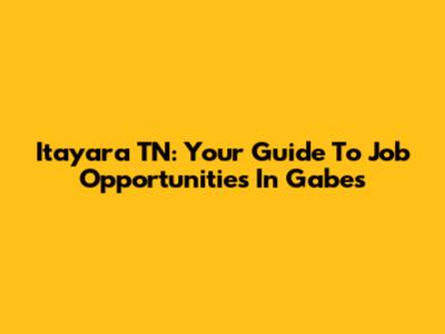 Itayara TN: Your Guide To Job Opportunities In Gabes