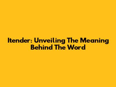 Itender: Unveiling The Meaning Behind The Word