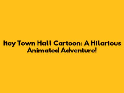 Itoy Town Hall Cartoon: A Hilarious Animated Adventure!