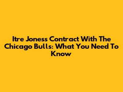Itre Jones's Contract With The Chicago Bulls: What You Need To Know