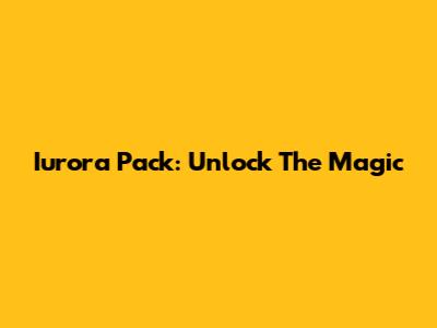 Iurora Pack: Unlock The Magic