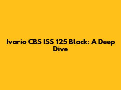 Ivario CBS ISS 125 Black: A Deep Dive