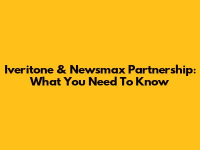 Iveritone & Newsmax Partnership: What You Need To Know