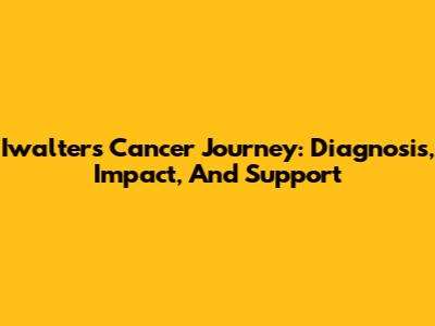 Iwalter's Cancer Journey: Diagnosis, Impact, And Support