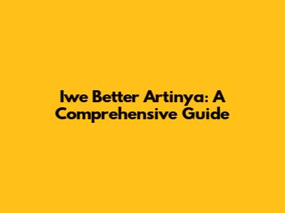 Iwe Better Artinya: A Comprehensive Guide