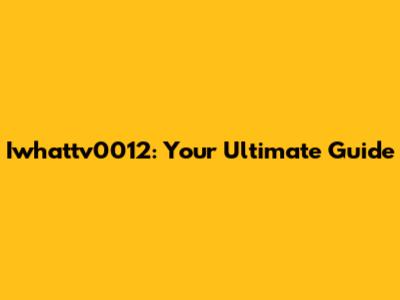 Iwhattv0012: Your Ultimate Guide