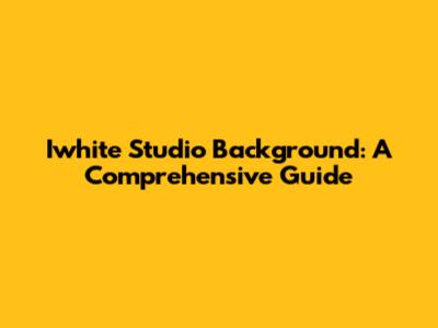 Iwhite Studio Background: A Comprehensive Guide