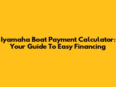Iyamaha Boat Payment Calculator: Your Guide To Easy Financing