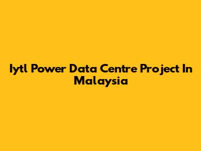Iytl Power Data Centre Project In Malaysia