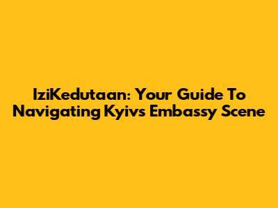 IziKedutaan: Your Guide To Navigating Kyiv's Embassy Scene