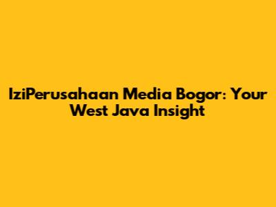 IziPerusahaan Media Bogor: Your West Java Insight