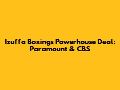 Izuffa Boxing's Powerhouse Deal: Paramount & CBS