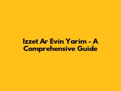 Izzet Ar Evin Yarim - A Comprehensive Guide