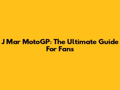 J Mar MotoGP: The Ultimate Guide For Fans