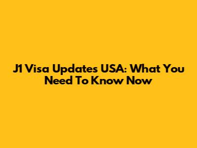 J1 Visa Updates USA: What You Need To Know Now