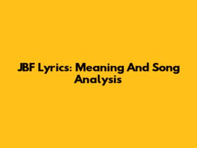 JBF Lyrics: Meaning And Song Analysis
