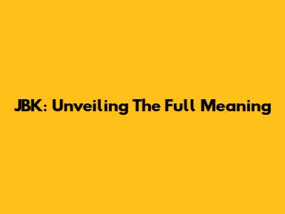 JBK: Unveiling The Full Meaning