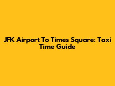 JFK Airport To Times Square: Taxi Time Guide