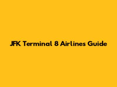 JFK Terminal 8 Airlines Guide