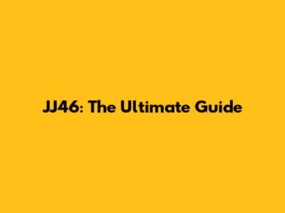 JJ46: The Ultimate Guide