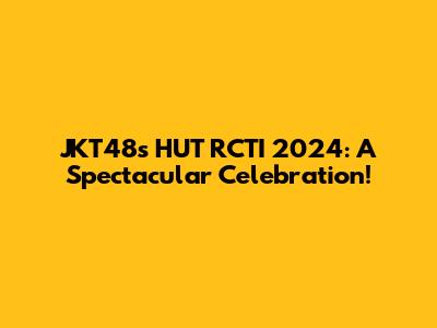 JKT48's HUT RCTI 2024: A Spectacular Celebration!