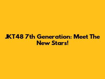 JKT48 7th Generation: Meet The New Stars!
