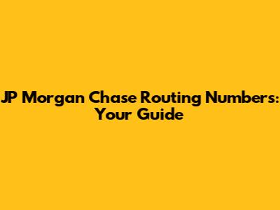 JP Morgan Chase Routing Numbers: Your Guide