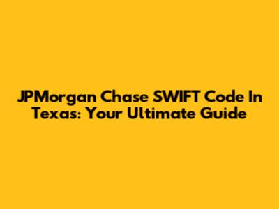 JPMorgan Chase SWIFT Code In Texas: Your Ultimate Guide