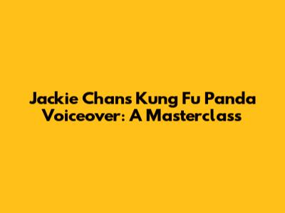 Jackie Chan's Kung Fu Panda Voiceover: A Masterclass