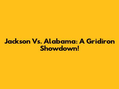 Jackson Vs. Alabama: A Gridiron Showdown!