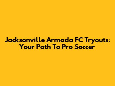 Jacksonville Armada FC Tryouts: Your Path To Pro Soccer