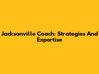 Jacksonville Coach: Strategies And Expertise