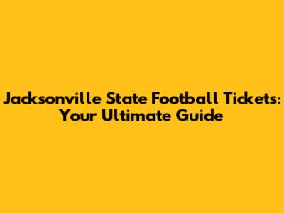 Jacksonville State Football Tickets: Your Ultimate Guide