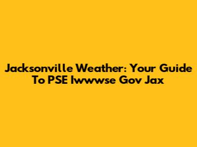 Jacksonville Weather: Your Guide To PSE Iwwwse Gov Jax