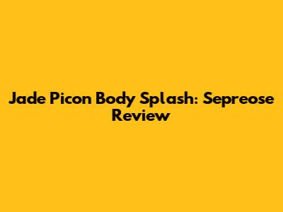 Jade Picon Body Splash: Sepreose Review