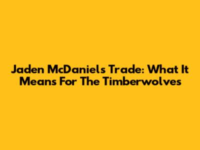 Jaden McDaniels Trade: What It Means For The Timberwolves