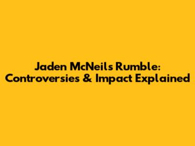 Jaden McNeil's Rumble: Controversies & Impact Explained