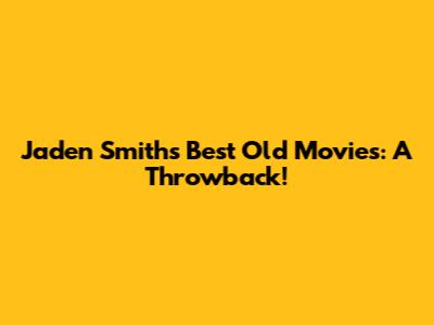 Jaden Smith's Best Old Movies: A Throwback!