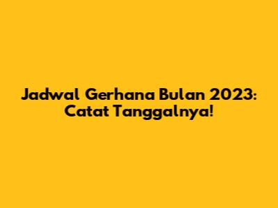 Jadwal Gerhana Bulan 2023: Catat Tanggalnya!