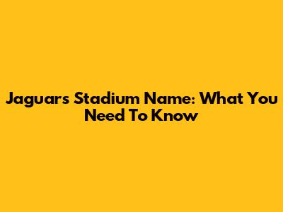 Jaguars Stadium Name: What You Need To Know