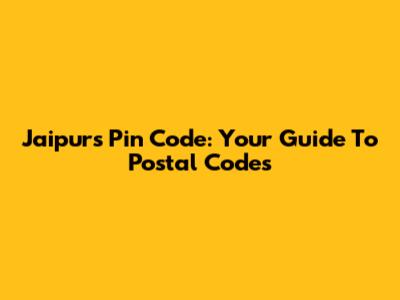 Jaipur's Pin Code: Your Guide To Postal Codes