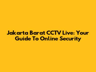 Jakarta Barat CCTV Live: Your Guide To Online Security