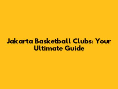 Jakarta Basketball Clubs: Your Ultimate Guide