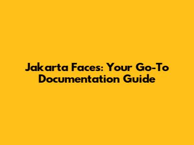 Jakarta Faces: Your Go-To Documentation Guide