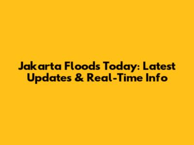 Jakarta Floods Today: Latest Updates & Real-Time Info