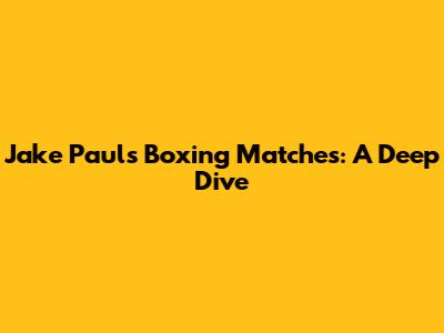 Jake Paul's Boxing Matches: A Deep Dive